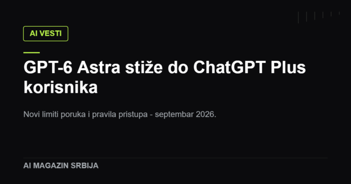 GPT-6 Astra stiže do ChatGPT Plus korisnika - novi limiti poruka